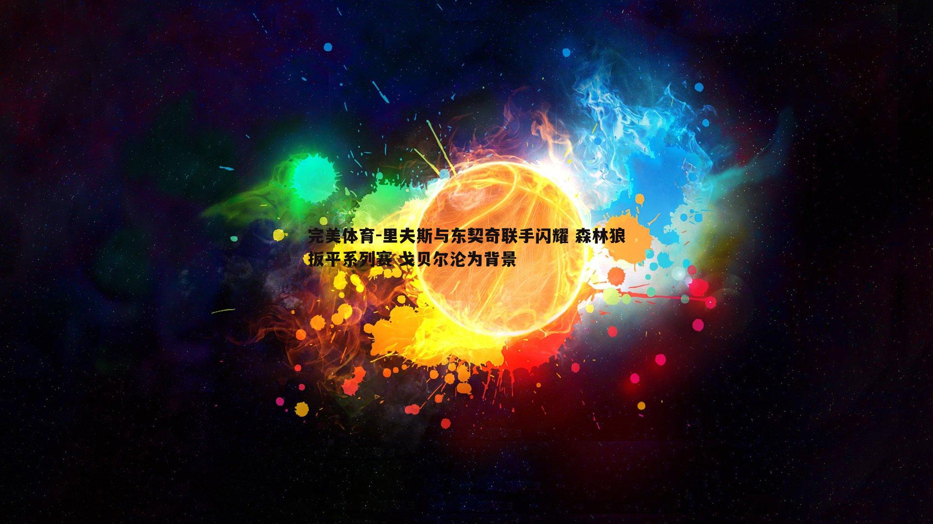里夫斯与东契奇联手闪耀 森林狼扳平系列赛 戈贝尔沦为背景