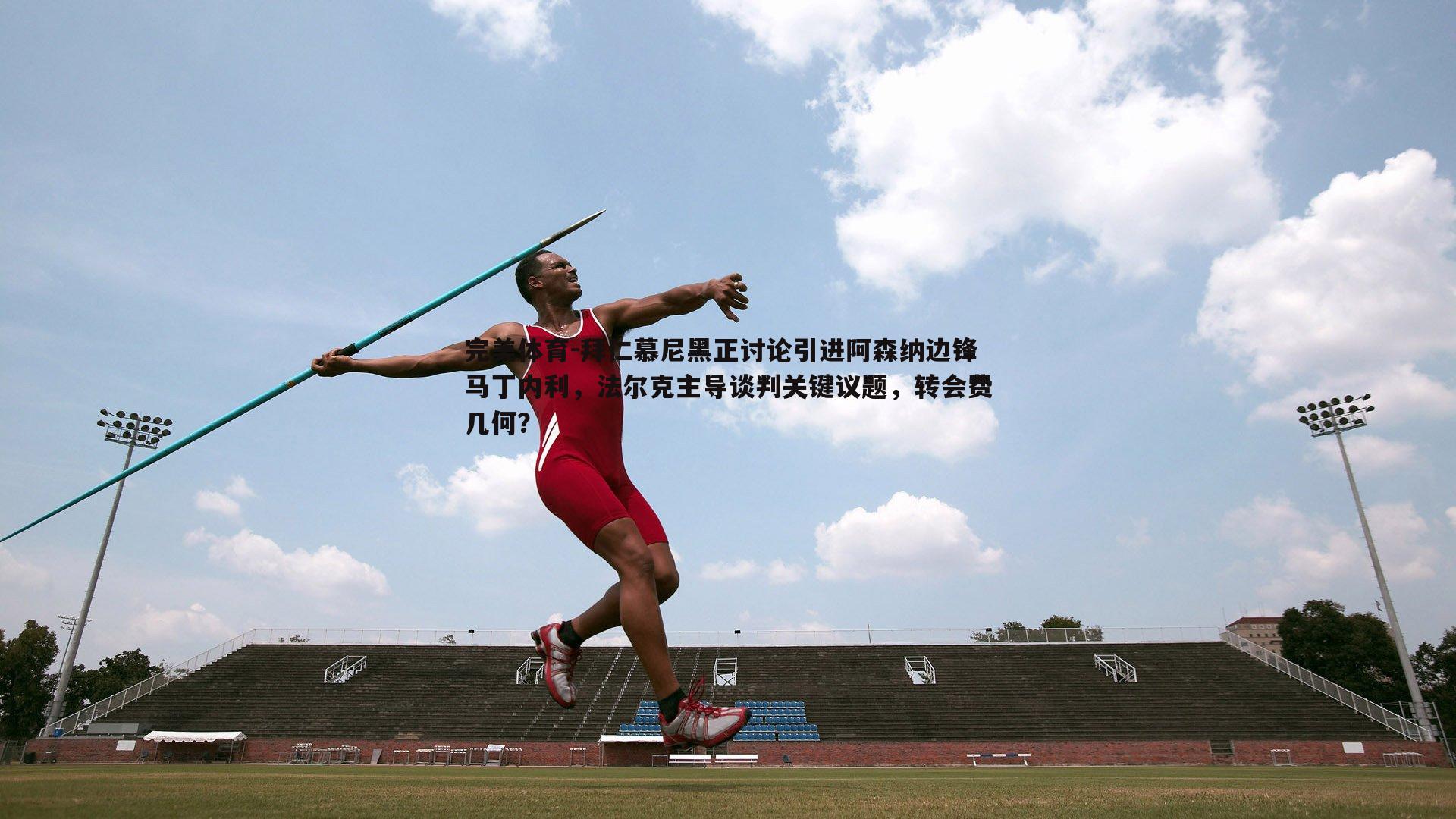 拜仁慕尼黑正讨论引进阿森纳边锋马丁内利,法尔克主导谈判关键议题,转会费几何?