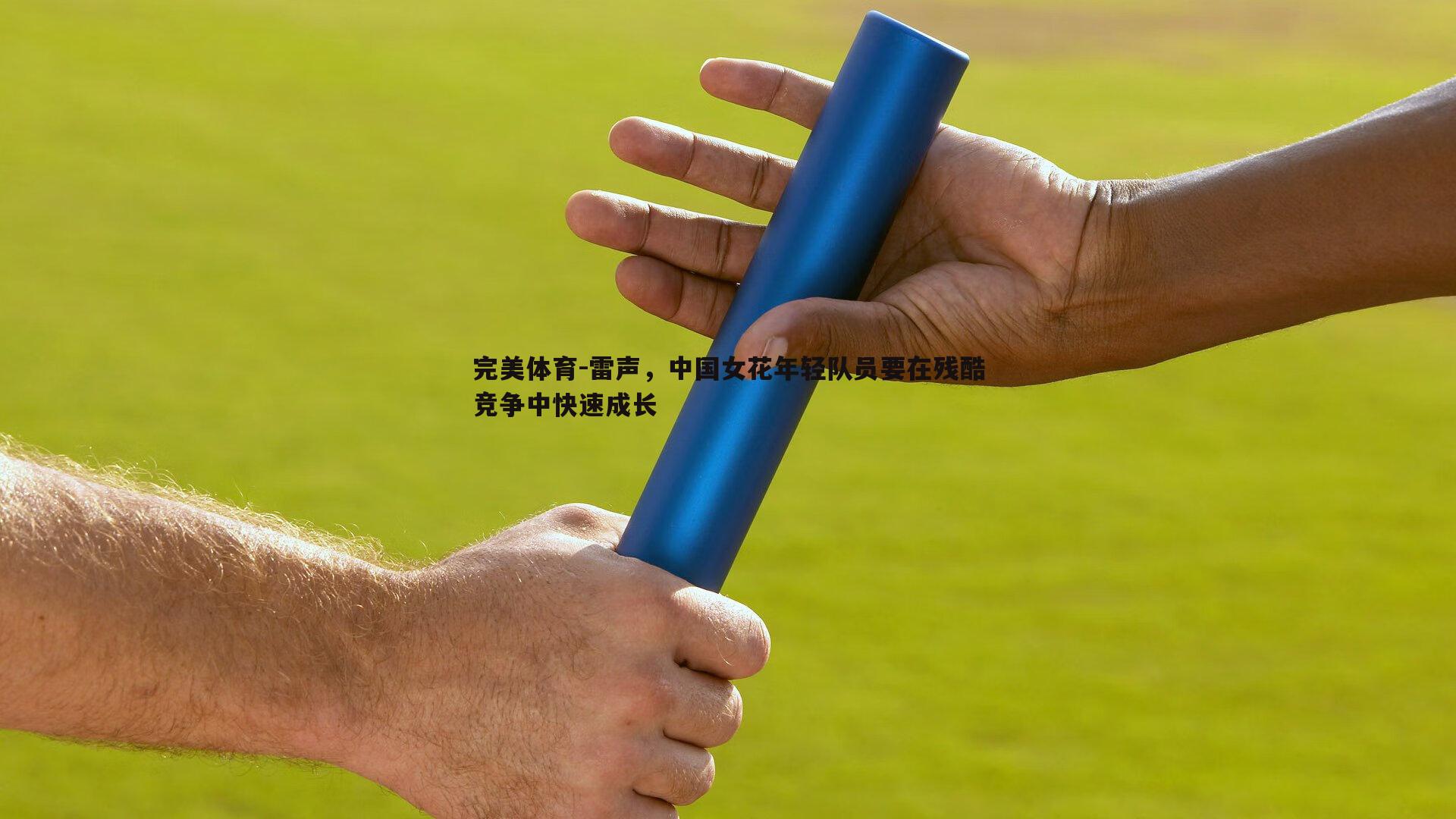 雷声,中国女花年轻队员要在残酷竞争中快速成长