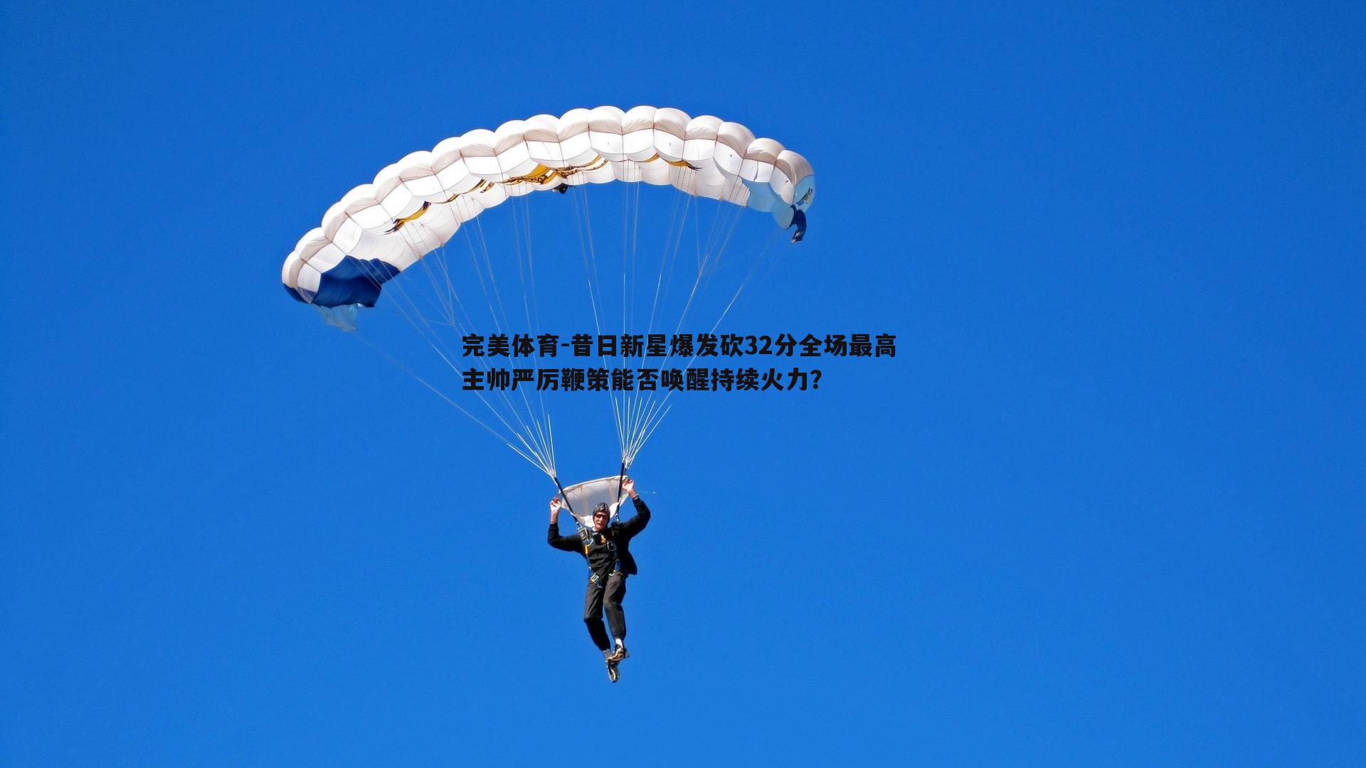 昔日新星爆发砍32分全场最高 主帅严厉鞭策能否唤醒持续火力?